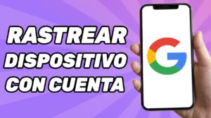 como rastrear un celular usando tu cuenta google facilmente